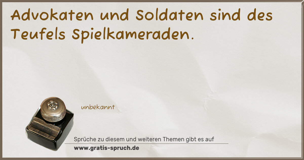 Spruchbild: Advokaten und Soldaten sind des Teufels Spielkameraden.