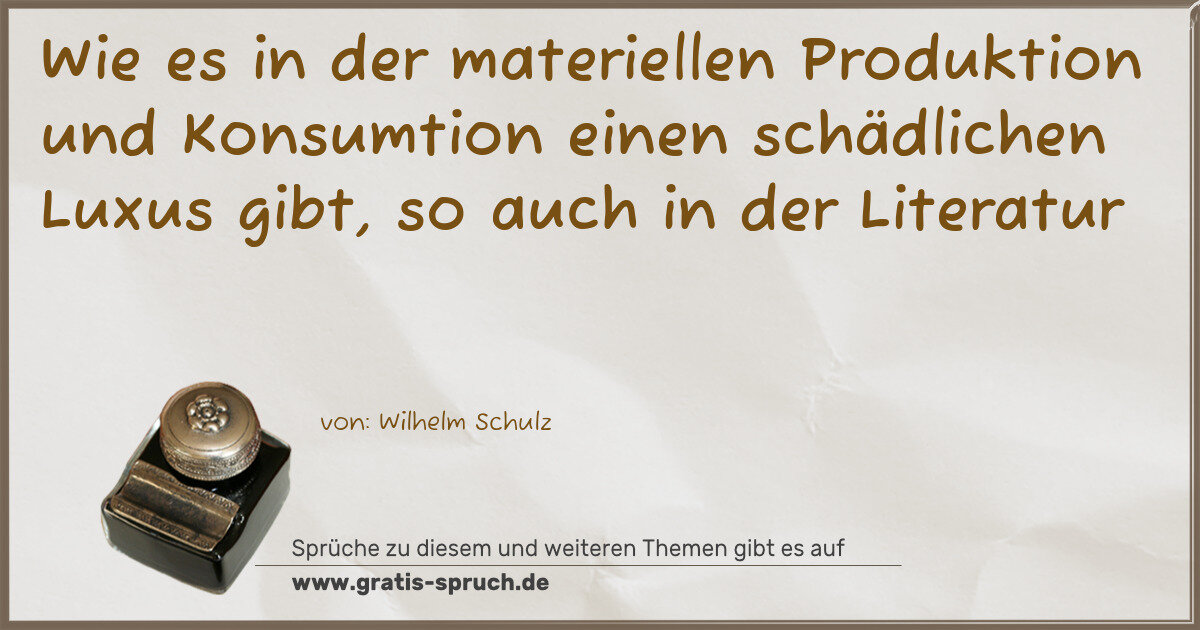 Spruchbild: Wie es in der materiellen Produktion und Konsumtion einen schädlichen Luxus gibt, so auch …