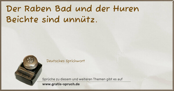 Spruch Visualisierung: Der Raben Bad und der Huren Beichte sind unnütz.