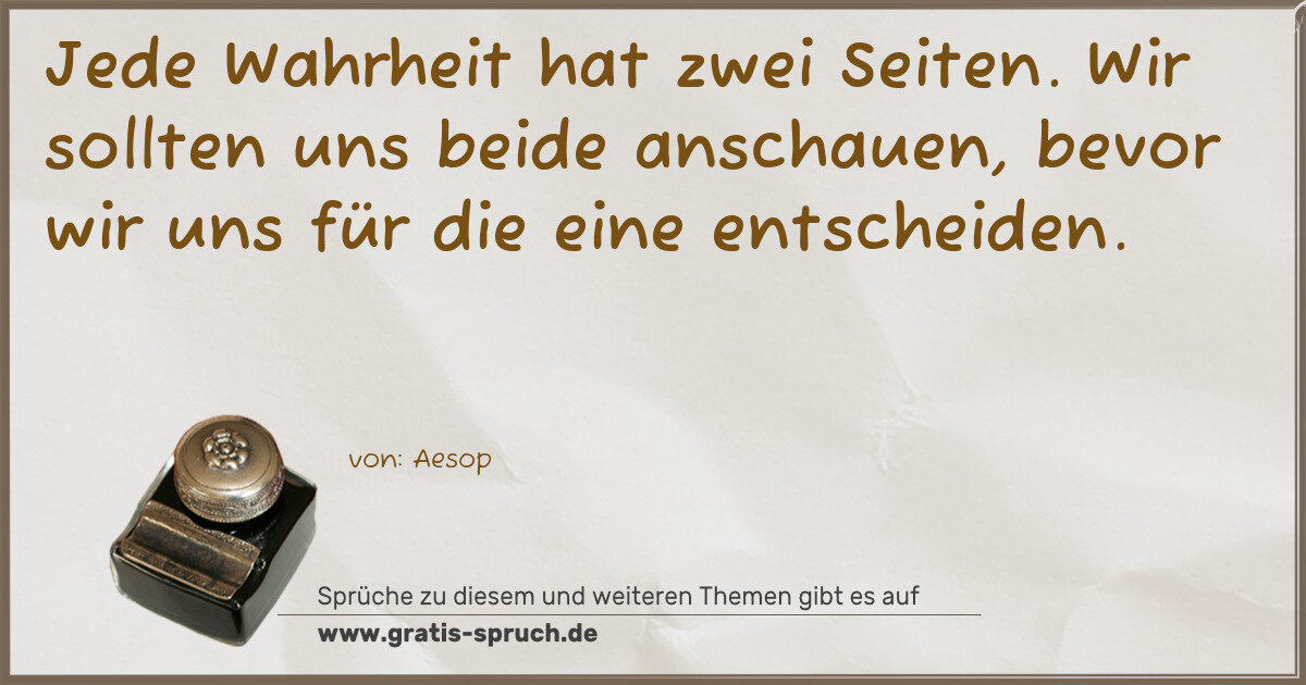 Spruchbild: Jede Wahrheit hat zwei Seiten. Wir sollten uns beide anschauen, bevor wir uns für die eine …