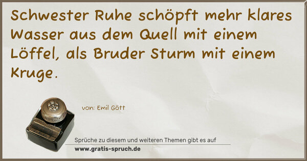 Spruch Visualisierung: Schwester Ruhe schöpft mehr klares Wasser aus dem Quell mit einem Löffel, als Bruder Sturm mit einem Kruge.