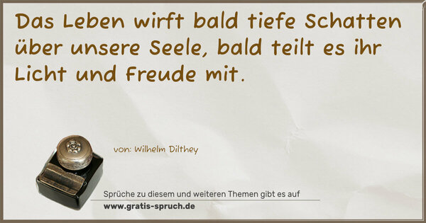 Spruch Visualisierung: Das Leben wirft bald tiefe Schatten über unsere Seele,
bald teilt es ihr Licht und Freude mit.
