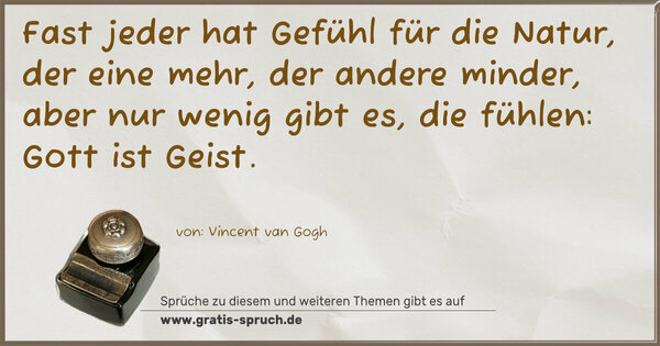 Spruch Visualisierung: Fast jeder hat Gefühl für die Natur,
der eine mehr, der andere minder,
aber nur wenig gibt es, die fühlen: Gott ist Geist.