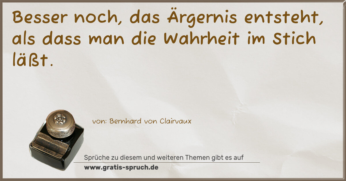 Spruchbild: Besser noch, das Ärgernis entsteht, als dass man die Wahrheit im Stich läßt.