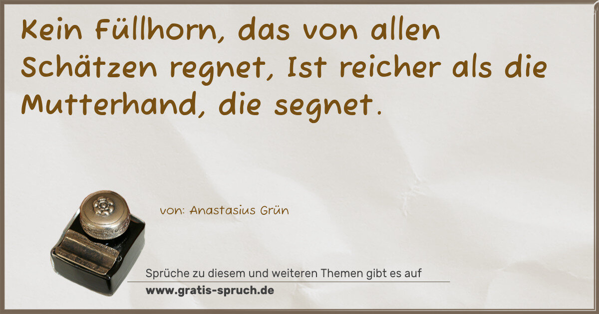 Spruchbild: Kein Füllhorn, das von allen Schätzen regnet, Ist reicher als die Mutterhand, die segnet.