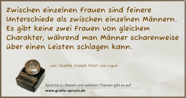 Spruch Visualisierung: Zwischen einzelnen Frauen sind feinere Unterschiede als zwischen einzelnen Männern. Es gibt keine zwei Frauen von gleichem Charakter, während man Männer scharenweise über einen Leisten schlagen kann.
