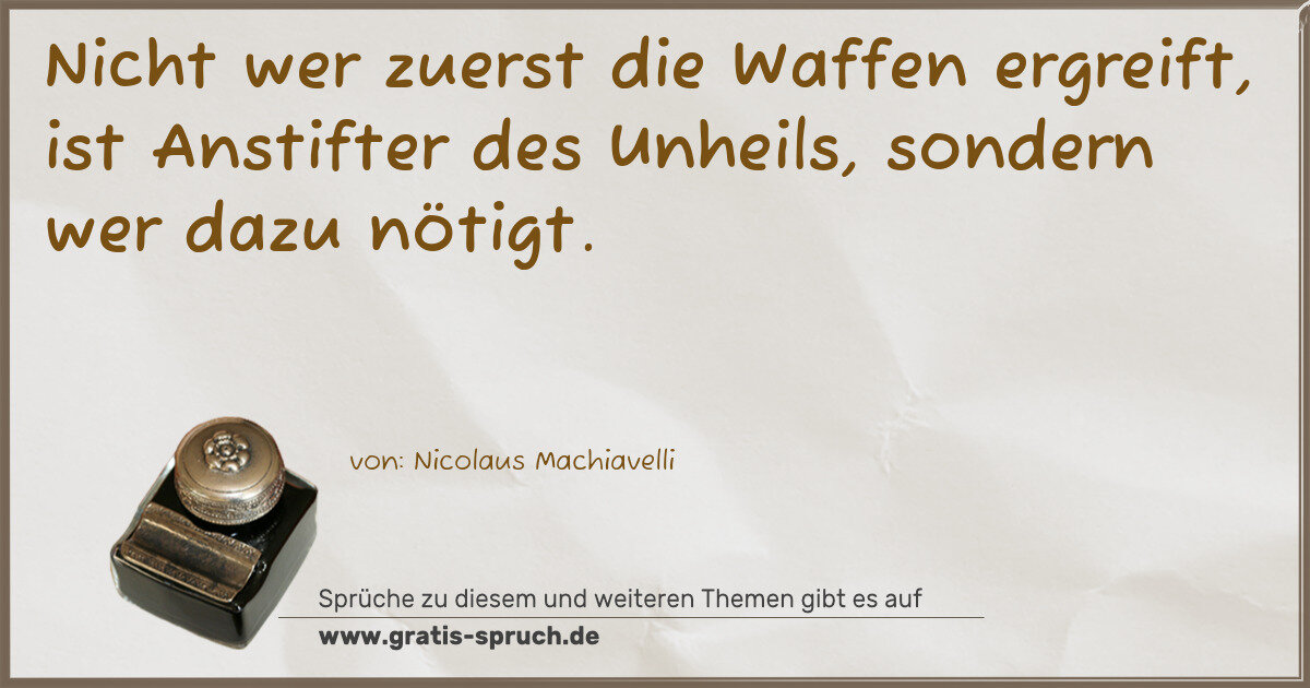Spruchbild: Nicht wer zuerst die Waffen ergreift, ist Anstifter des Unheils, sondern wer dazu nötigt.