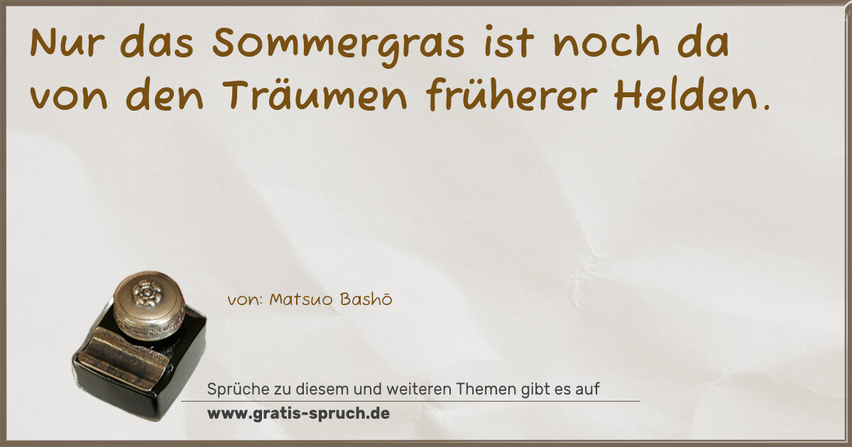 Spruchbild: Nur das Sommergras ist noch da von den Träumen früherer Helden.