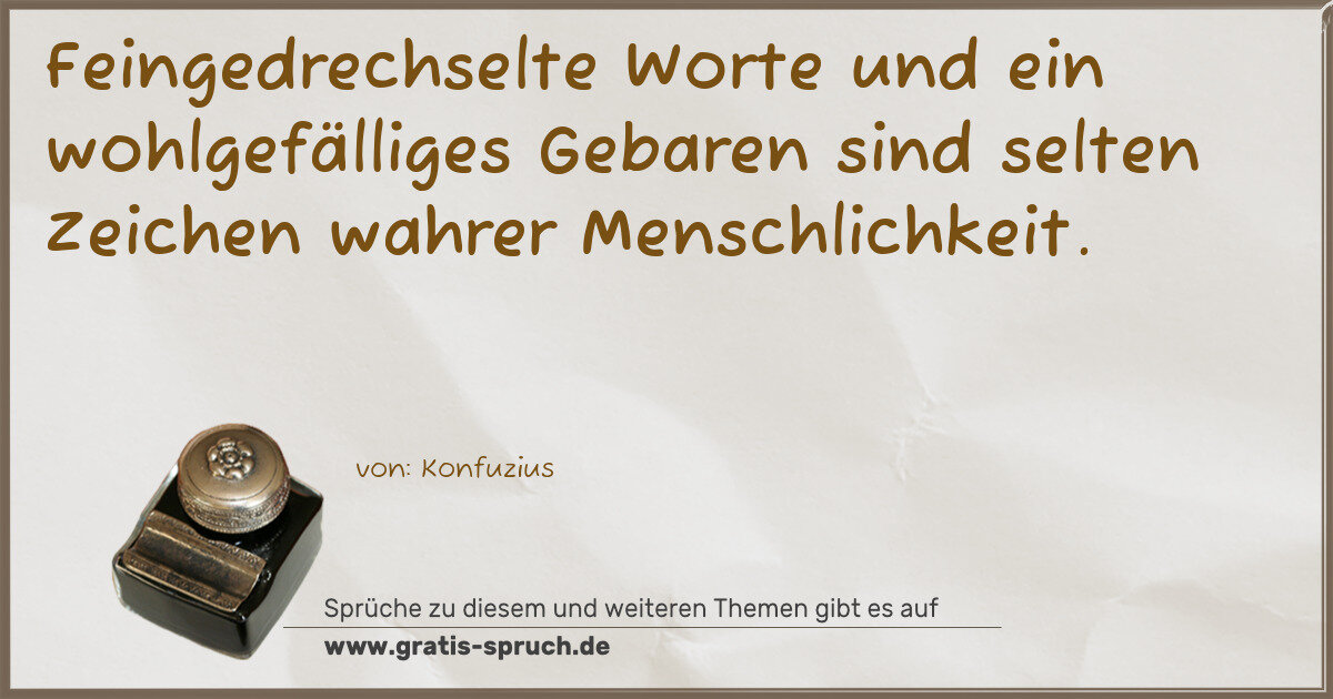 Spruchbild: Feingedrechselte Worte und ein wohlgefälliges Gebaren sind selten Zeichen wahrer Menschli …