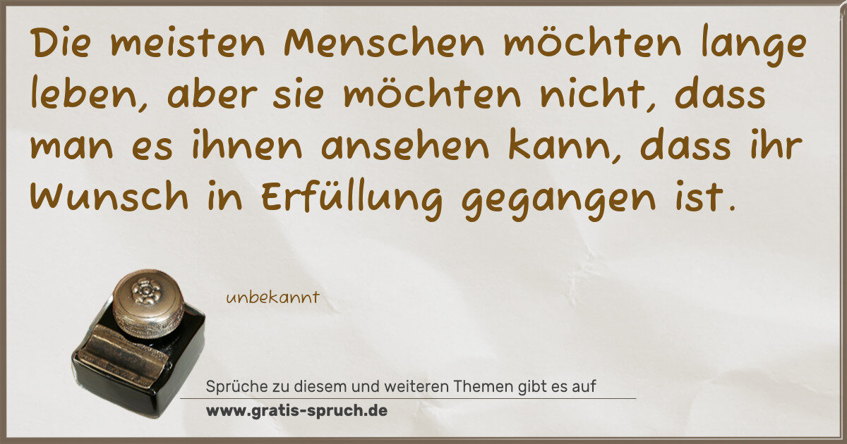 Spruchbild: Die meisten Menschen möchten lange leben, aber sie möchten nicht, dass man es ihnen anseh …