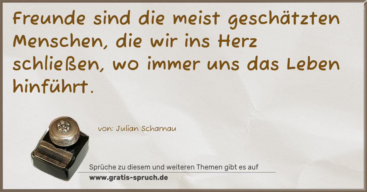 Spruchbild: Freunde sind die meist geschätzten Menschen, die wir ins Herz schließen, wo immer uns das …