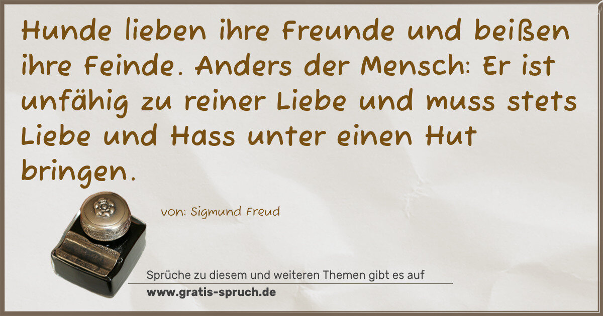 Spruchbild: Hunde lieben ihre Freunde und beißen ihre Feinde. Anders der Mensch: Er ist unfähig zu re …