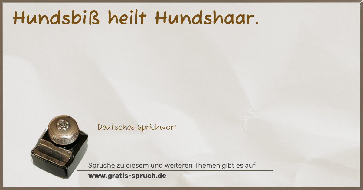 Spruchbild: Hundsbiß heilt Hundshaar.