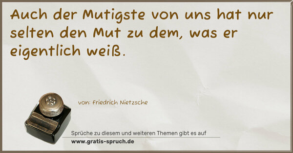 Spruch Visualisierung: Auch der Mutigste von uns hat nur selten den Mut zu dem,
was er eigentlich weiß.
