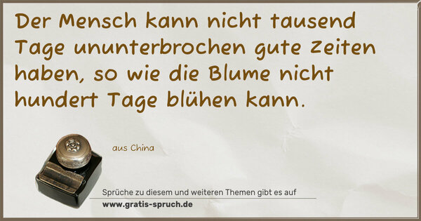 Spruch Visualisierung: Der Mensch kann nicht tausend Tage ununterbrochen gute Zeiten haben, so wie die Blume nicht hundert Tage blühen kann.