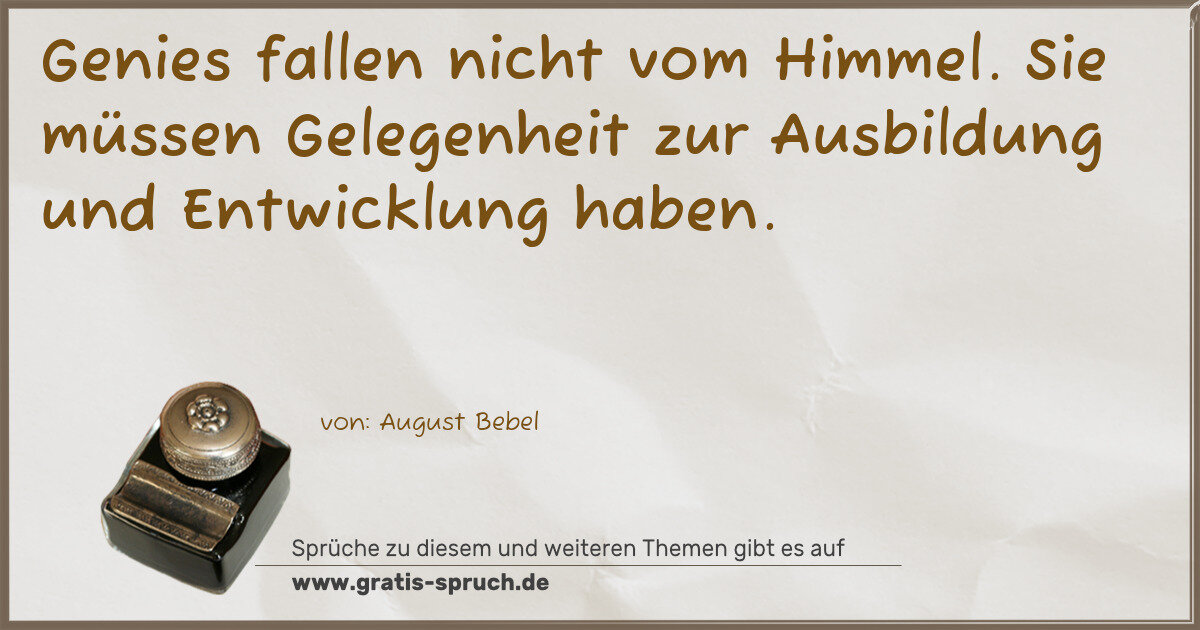 Spruchbild: Genies fallen nicht vom Himmel. Sie müssen Gelegenheit zur Ausbildung und Entwicklung hab …