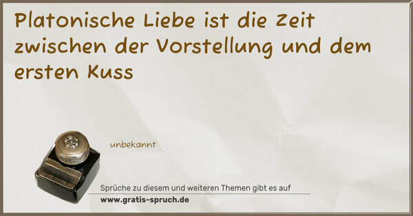 Spruch Visualisierung: Platonische Liebe ist die Zeit
zwischen der Vorstellung
und dem ersten Kuss