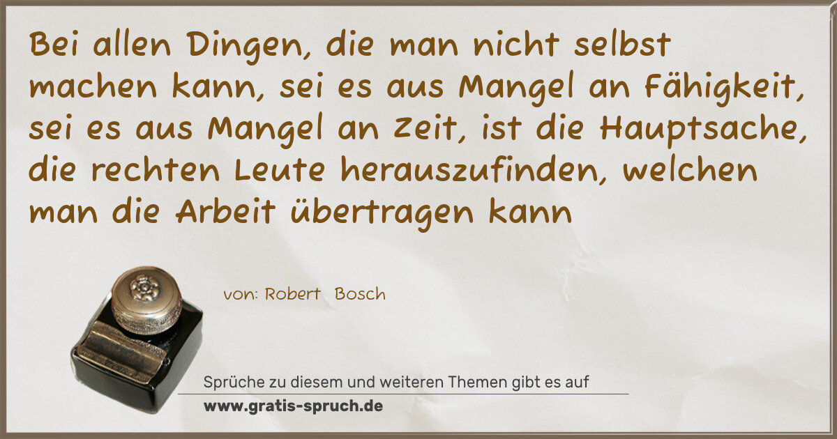Spruchbild: Bei allen Dingen, die man nicht selbst machen kann, sei es aus Mangel an Fähigkeit, sei es …