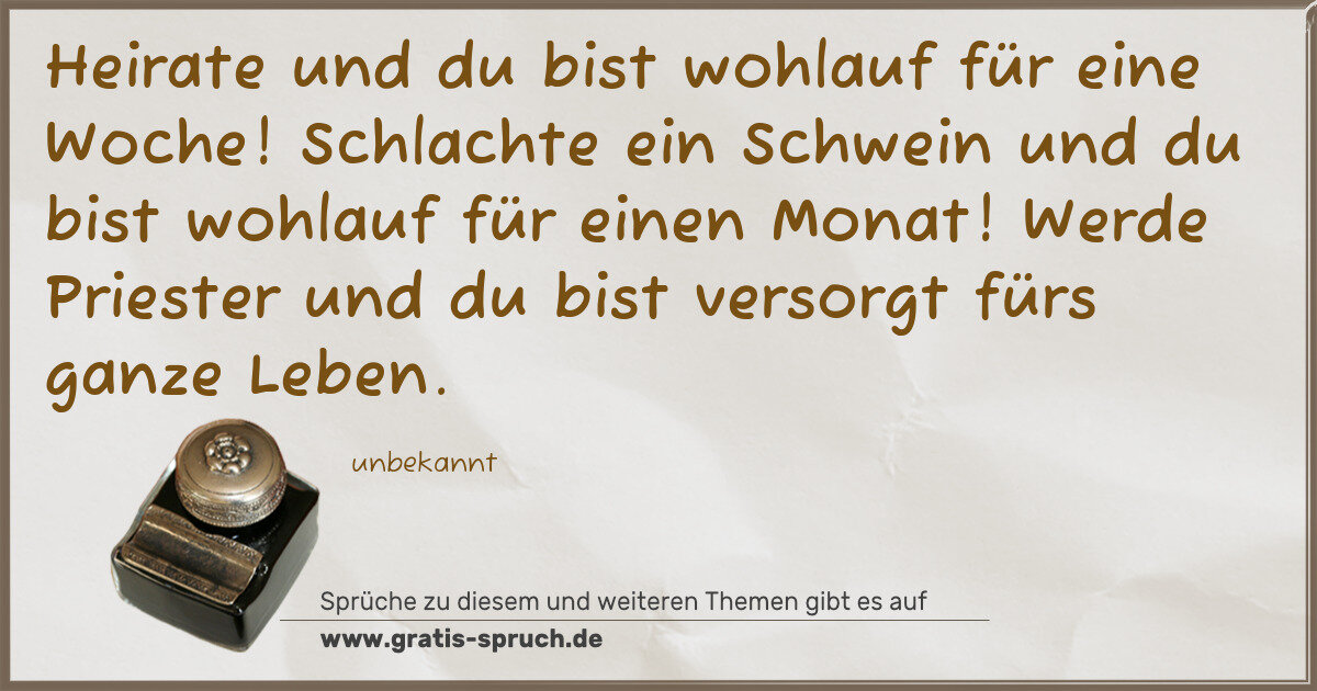 Spruchbild: Heirate und du bist wohlauf für eine Woche! Schlachte ein Schwein und du bist wohlauf für …