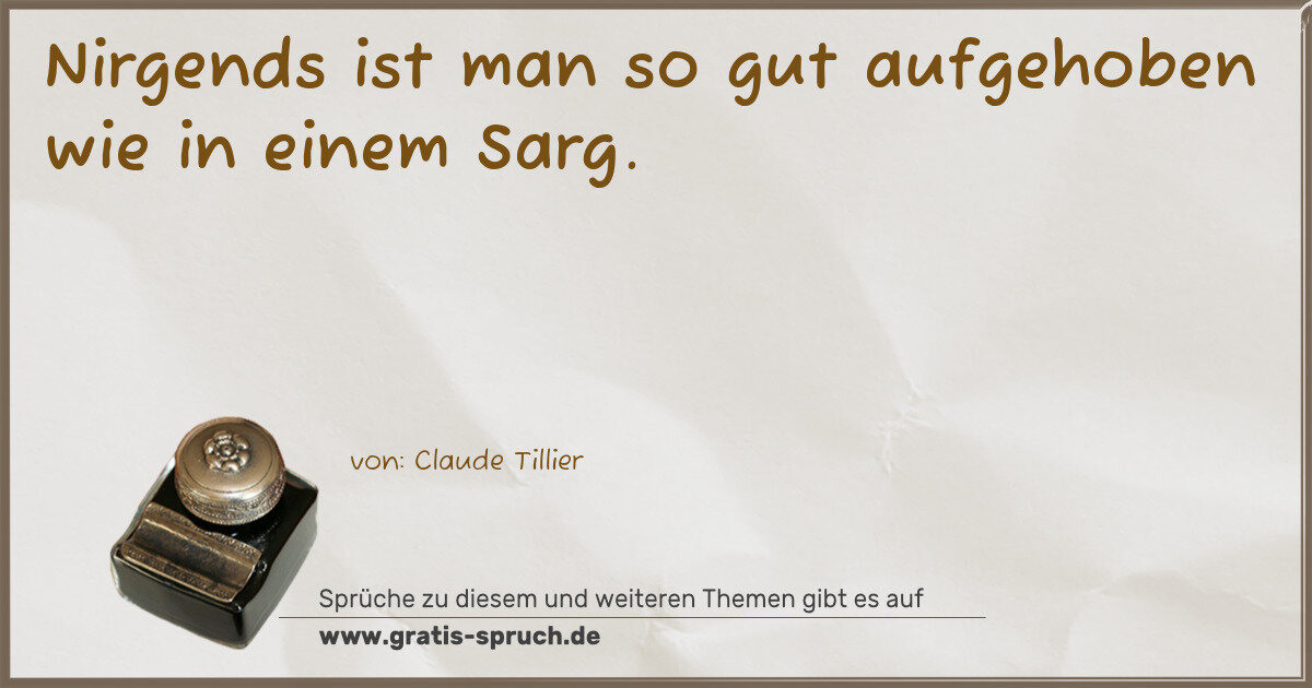 Spruchbild: Nirgends ist man so gut aufgehoben wie in einem Sarg.
