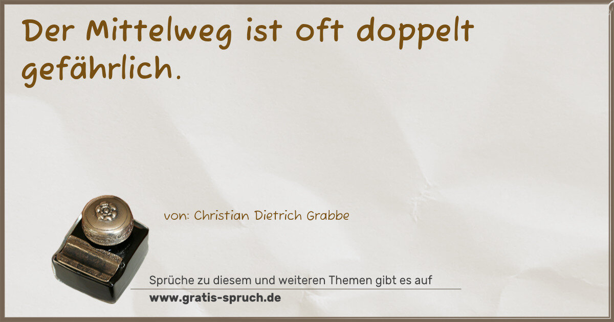 Spruchbild: Der Mittelweg ist oft doppelt gefährlich.