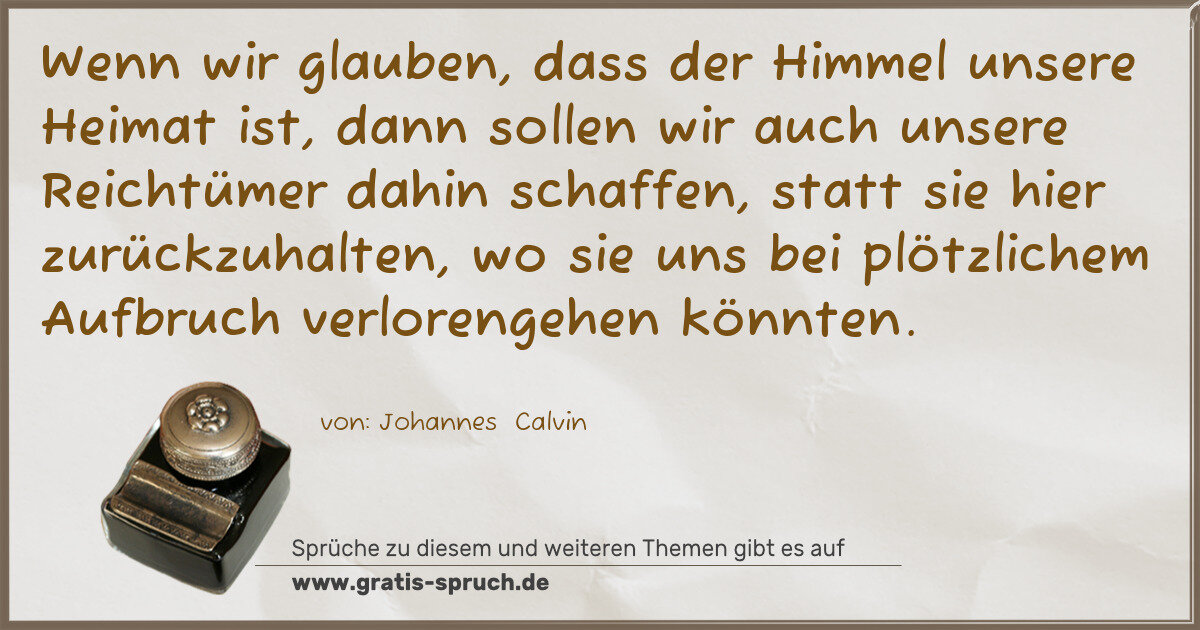 Spruchbild: Wenn wir glauben, dass der Himmel unsere Heimat ist, dann sollen wir auch unsere Reichtüme …