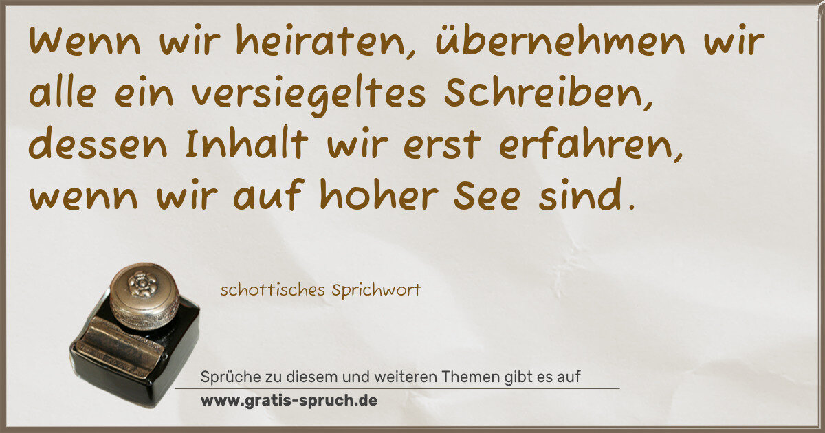 Spruchbild: Wenn wir heiraten, übernehmen wir alle ein versiegeltes Schreiben, dessen Inhalt wir ers …