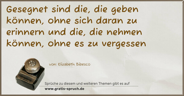 Spruch Visualisierung: Gesegnet sind die,
die geben können, ohne sich daran zu erinnern
und die, die nehmen können,
ohne es zu vergessen