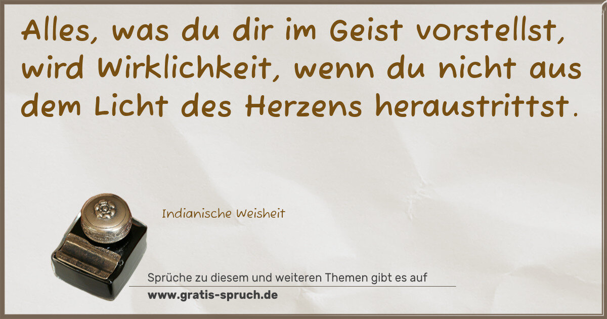 Spruchbild: Alles, was du dir im Geist vorstellst, wird Wirklichkeit, wenn du nicht aus dem Licht des …