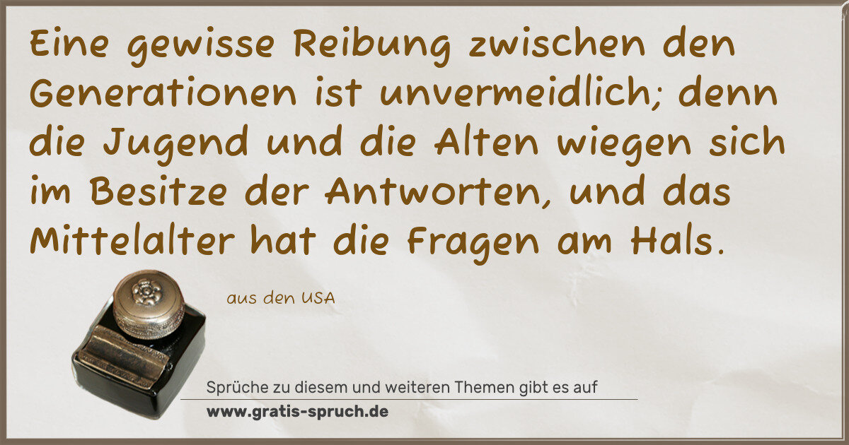 Spruchbild: Eine gewisse Reibung zwischen den Generationen ist unvermeidlich; denn die Jugend und die …