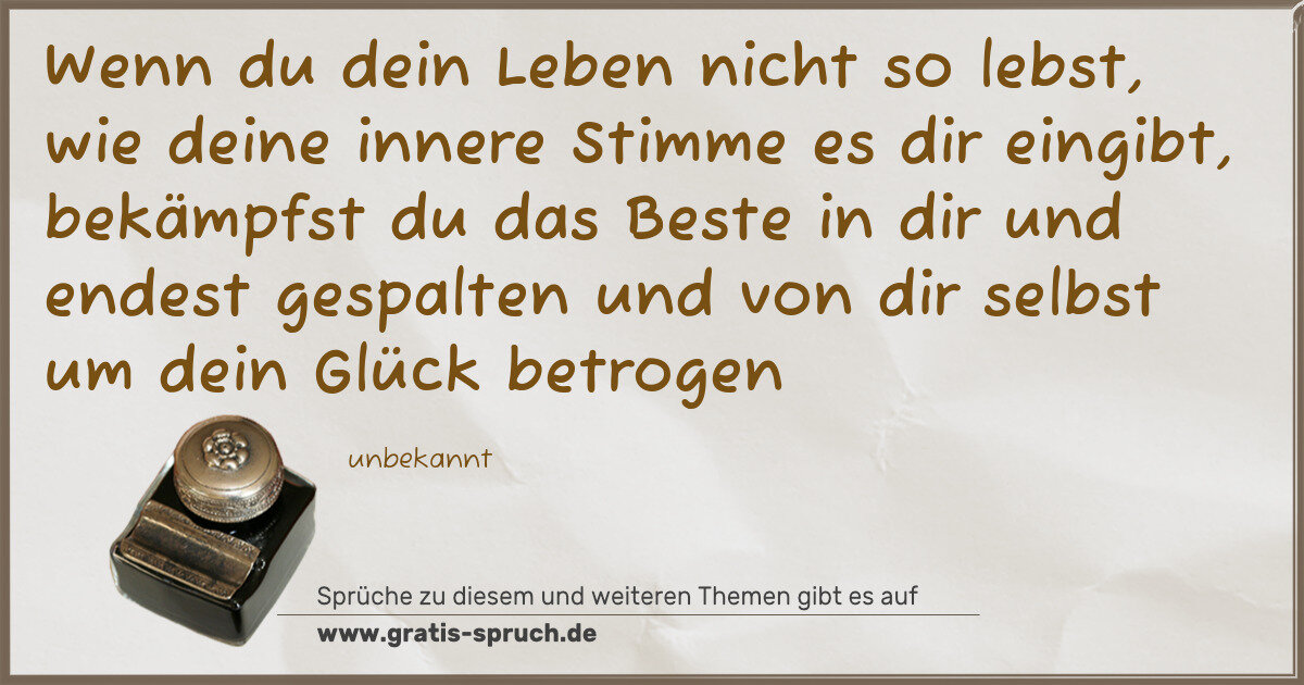 Spruchbild: Wenn du dein Leben nicht so lebst, wie deine innere Stimme es dir eingibt, bekämpfst du da …