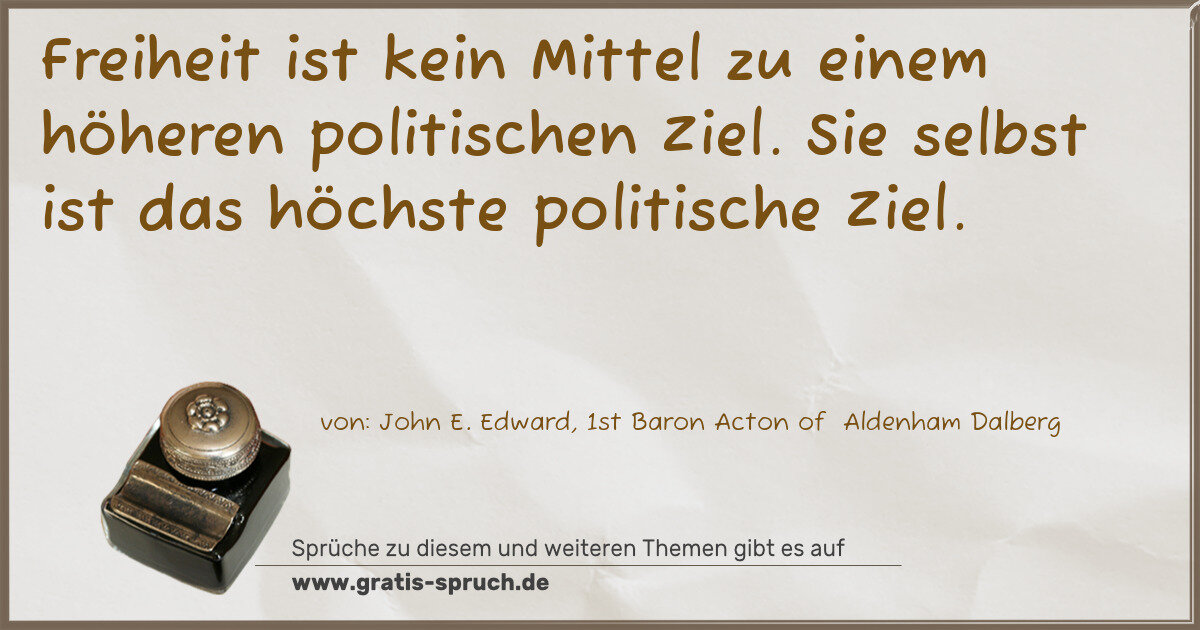 Spruchbild: Freiheit ist kein Mittel zu einem höheren politischen Ziel. Sie selbst ist das höchste pol …
