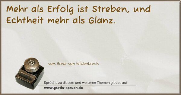 Spruch Visualisierung: Mehr als Erfolg ist Streben,
und Echtheit mehr als Glanz.