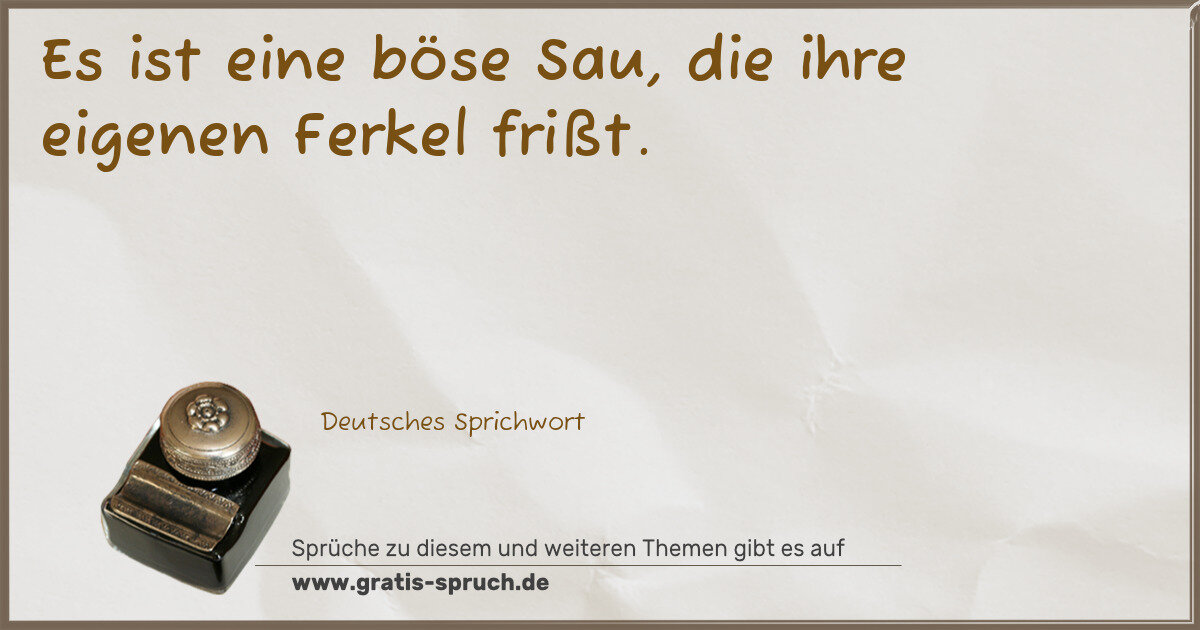 Spruchbild: Es ist eine böse Sau, die ihre eigenen Ferkel frißt.