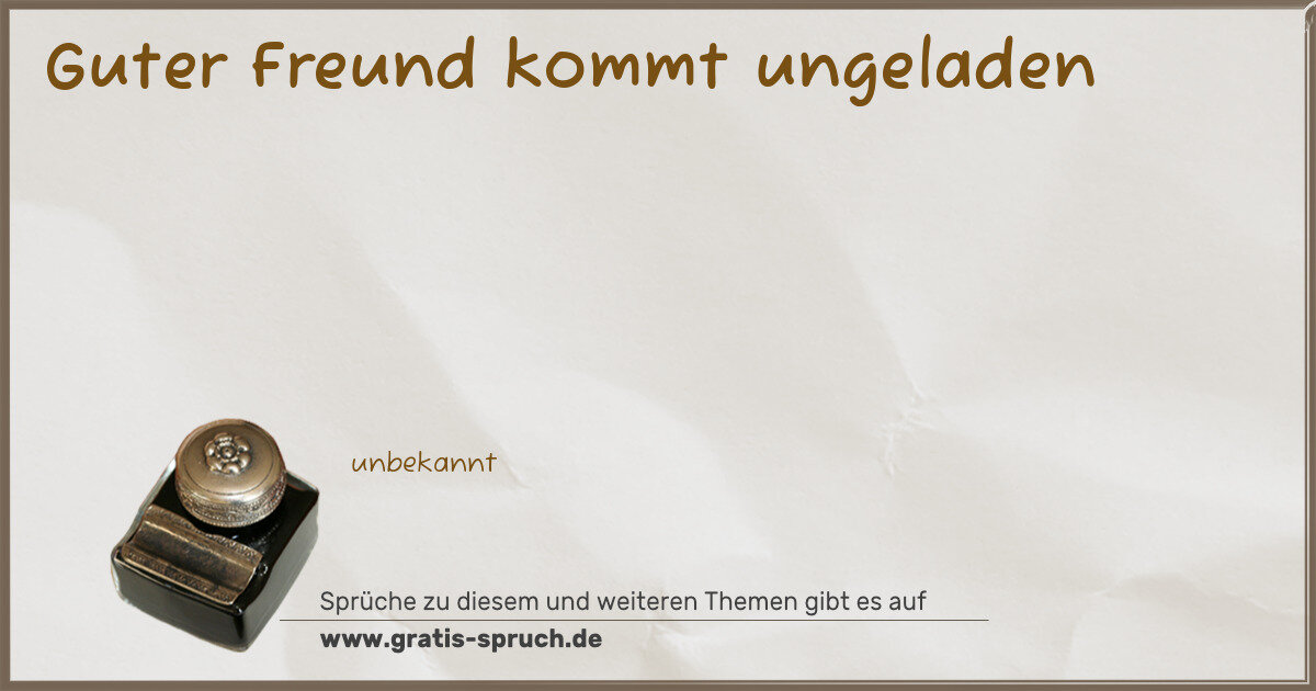 Spruchbild: Guter Freund kommt ungeladen