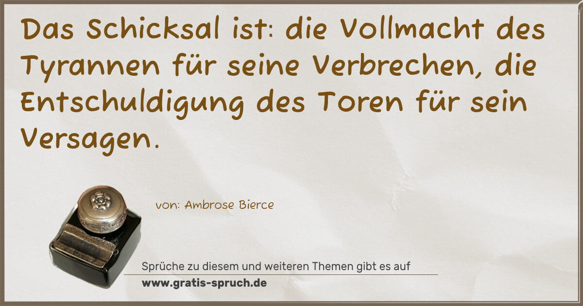 Spruchbild: Das Schicksal ist: die Vollmacht des Tyrannen für seine Verbrechen, die Entschuldigung des …