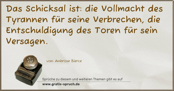 Spruch Visualisierung: Das Schicksal ist:
die Vollmacht des Tyrannen für seine Verbrechen,
die Entschuldigung des Toren für sein Versagen.