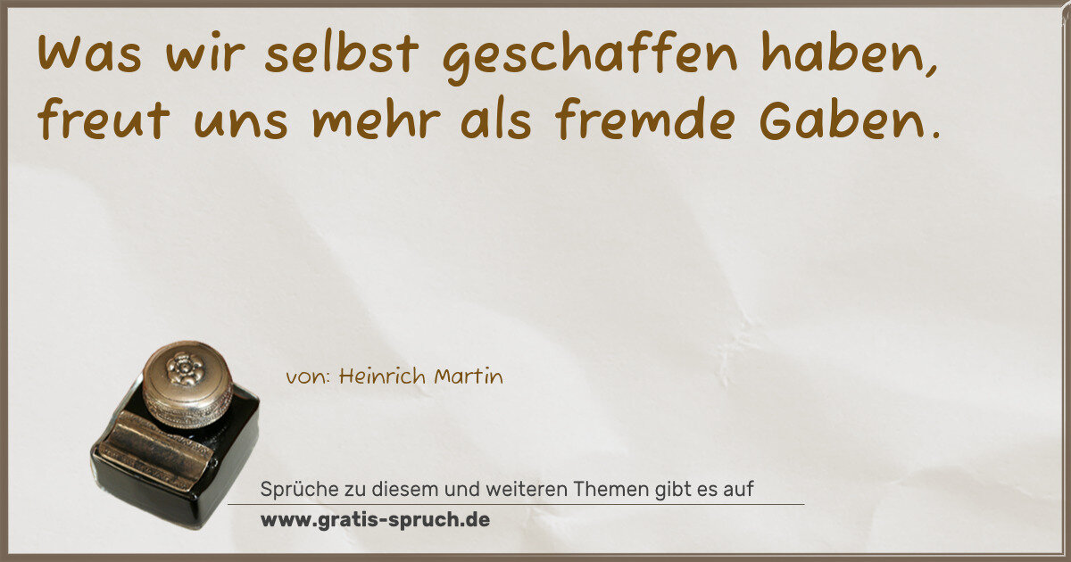 Spruchbild: Was wir selbst geschaffen haben, freut uns mehr als fremde Gaben.