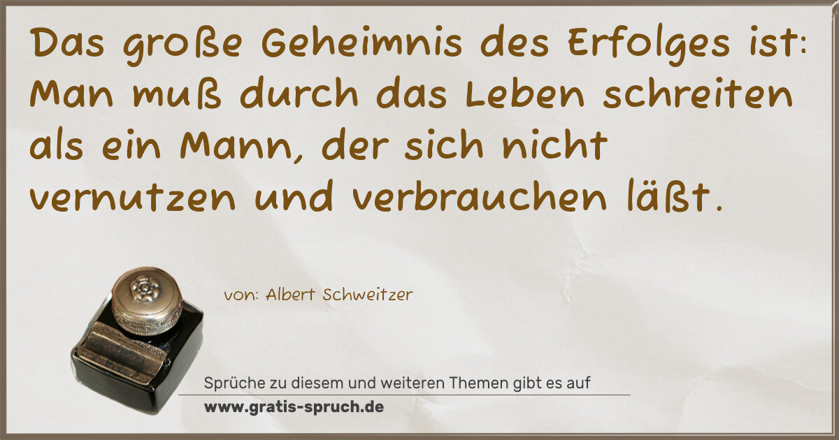 Spruchbild: Das große Geheimnis des Erfolges ist: Man muß durch das Leben schreiten als ein Mann, de …