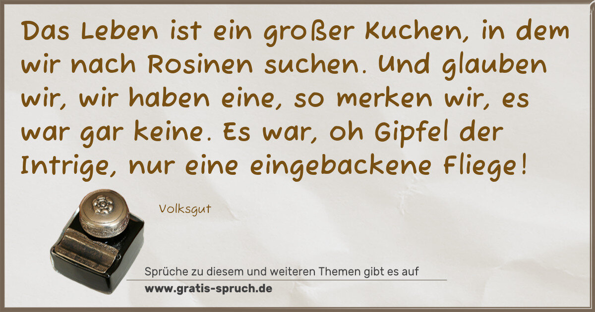 Spruchbild: Das Leben ist ein großer Kuchen, in dem wir nach Rosinen suchen. Und glauben wir, wir hab …