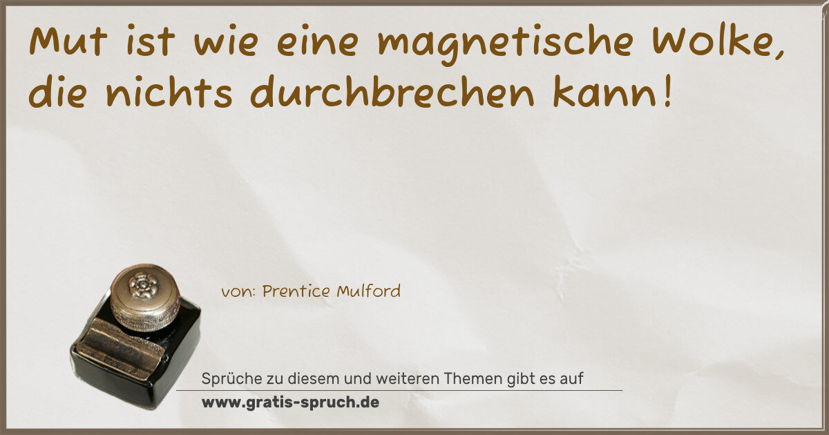 Spruchbild: Mut ist wie eine magnetische Wolke, die nichts durchbrechen kann!