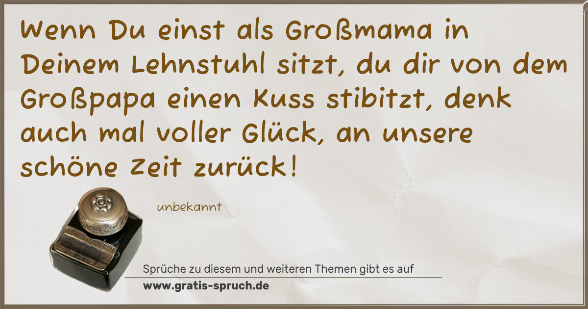 Spruchbild: Wenn Du einst als Großmama in Deinem Lehnstuhl sitzt, du dir von dem Großpapa einen Kuss …