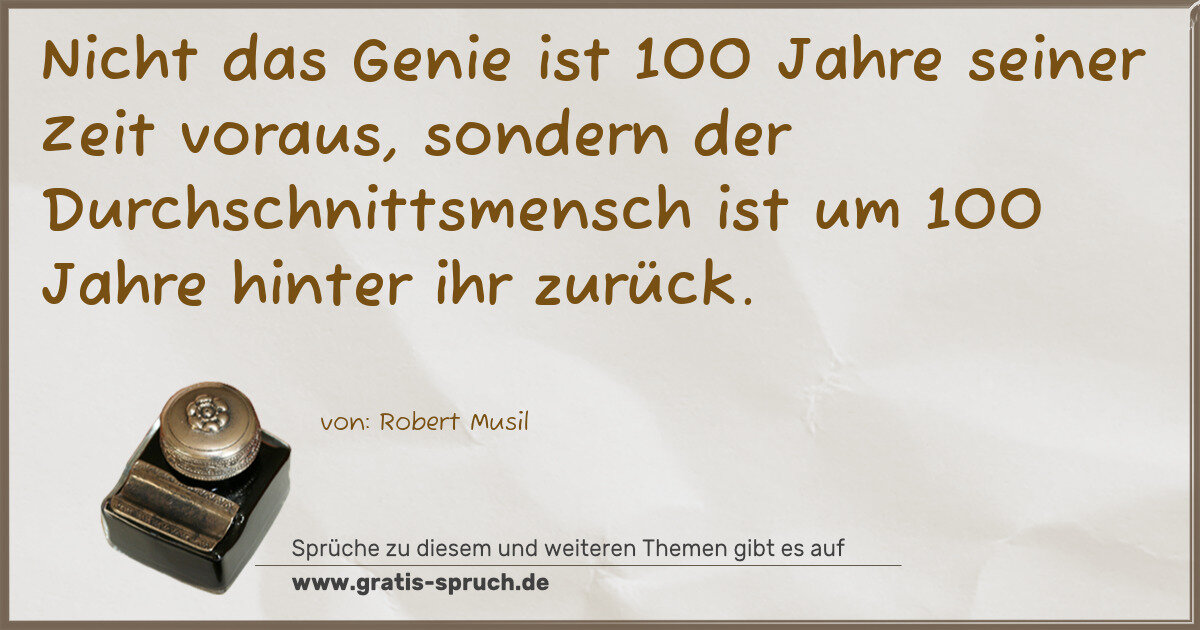 Spruchbild: Nicht das Genie ist 100 Jahre seiner Zeit voraus, sondern der Durchschnittsmensch ist um …