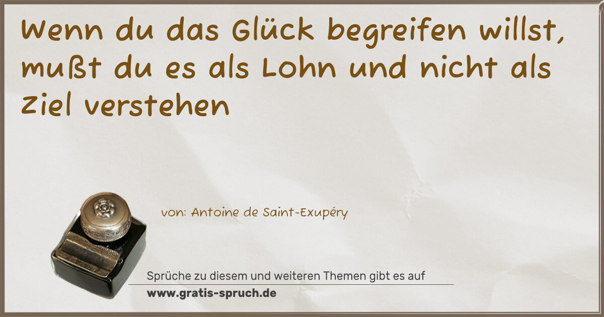 Spruchbild: Wenn du das Glück begreifen willst, mußt du es als Lohn und nicht als Ziel verstehen