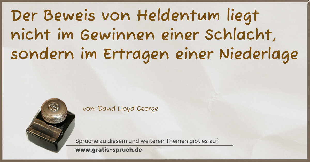 Spruchbild: Der Beweis von Heldentum liegt nicht im Gewinnen einer Schlacht, sondern im Ertragen ein …