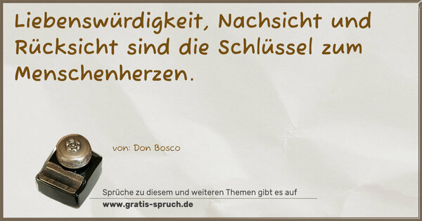 Spruch Visualisierung: Liebenswürdigkeit, Nachsicht und Rücksicht
sind die Schlüssel zum Menschenherzen.