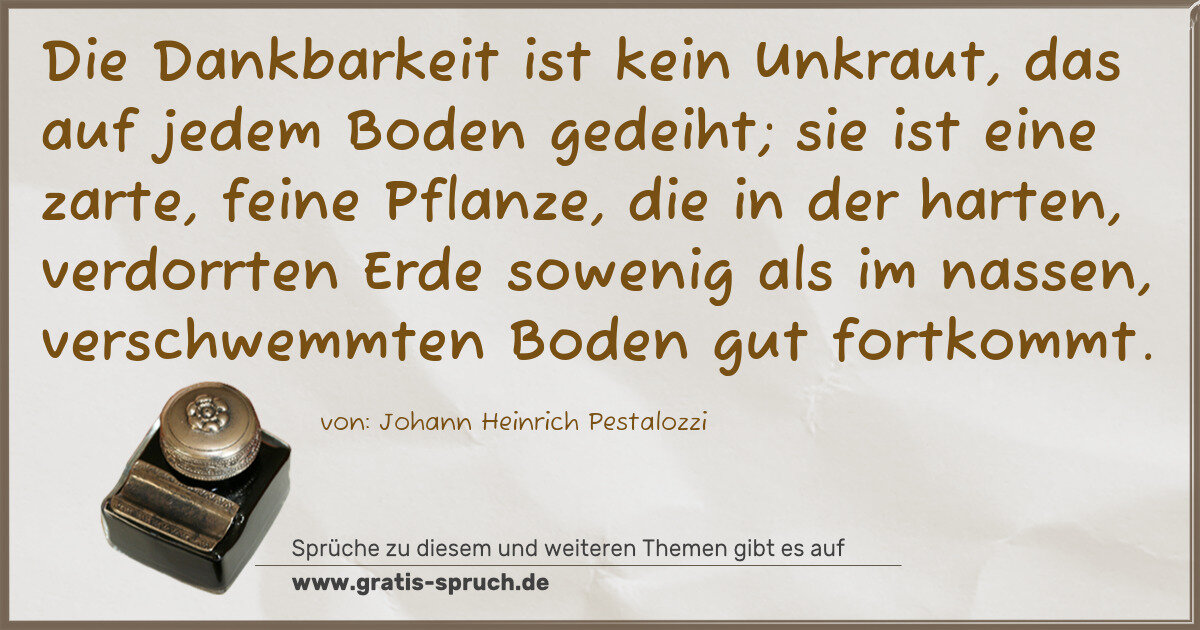 Spruchbild: Die Dankbarkeit ist kein Unkraut, das auf jedem Boden gedeiht; sie ist eine zarte, feine P …