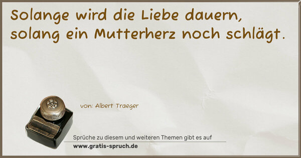 Spruch Visualisierung: Solange wird die Liebe dauern,
solang ein Mutterherz noch schlägt. 