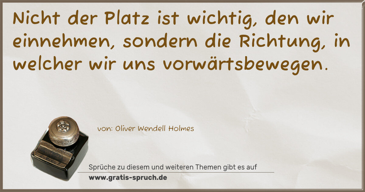 Spruchbild: Nicht der Platz ist wichtig, den wir einnehmen, sondern die Richtung, in welcher wir uns v …