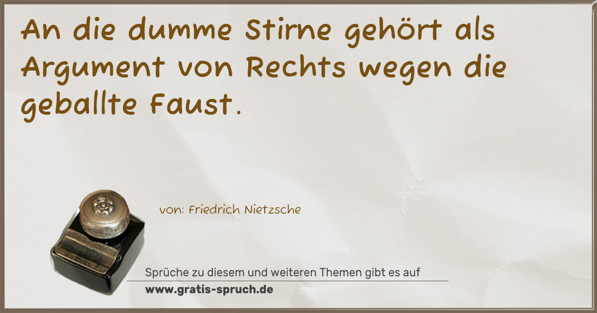 Spruchbild: An die dumme Stirne gehört als Argument von Rechts wegen die geballte Faust.
